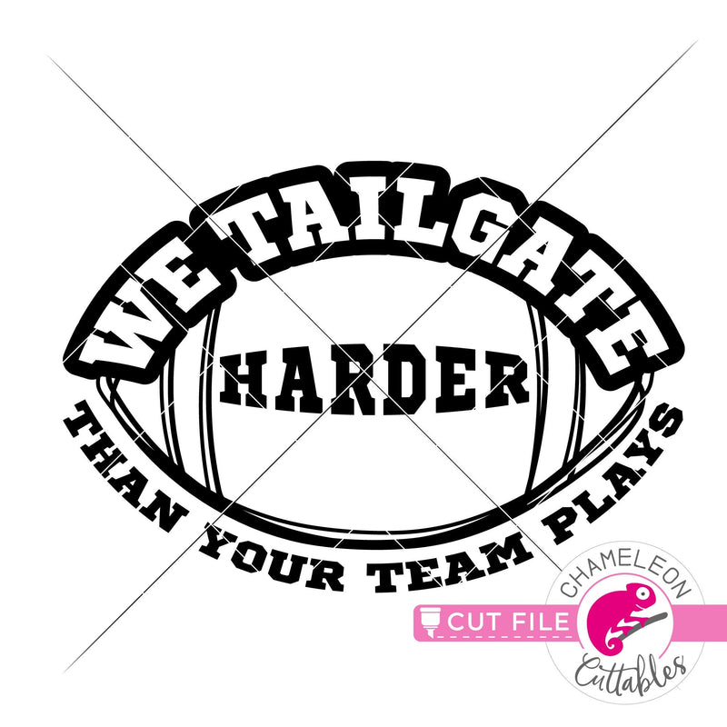 We tailgate harder than your team plays Football svg png dxf eps jpeg SVG DXF PNG Cutting File